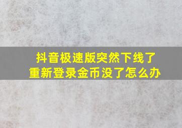 抖音极速版突然下线了重新登录金币没了怎么办