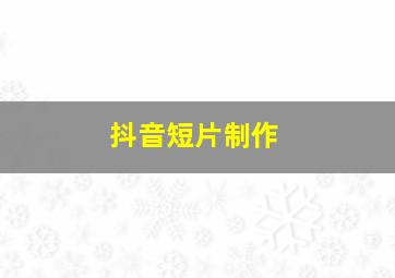 抖音短片制作