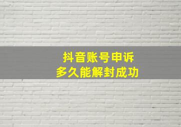 抖音账号申诉多久能解封成功