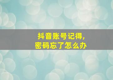 抖音账号记得,密码忘了怎么办