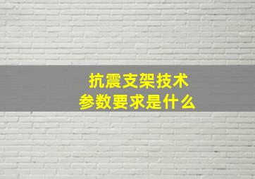 抗震支架技术参数要求是什么