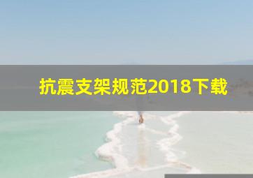 抗震支架规范2018下载