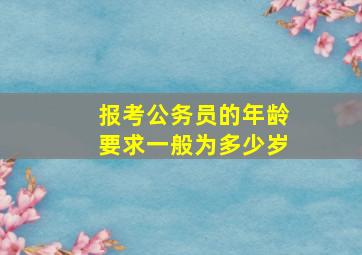 报考公务员的年龄要求一般为多少岁