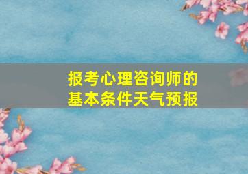 报考心理咨询师的基本条件天气预报