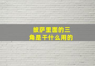 披萨里面的三角是干什么用的