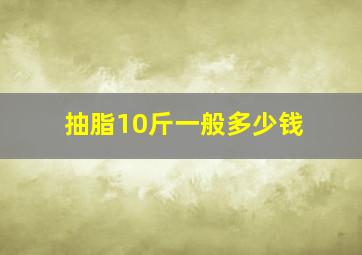 抽脂10斤一般多少钱