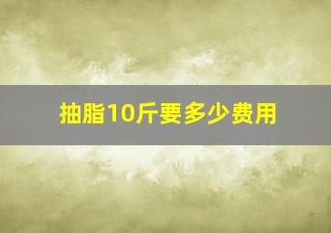 抽脂10斤要多少费用