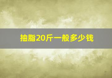 抽脂20斤一般多少钱