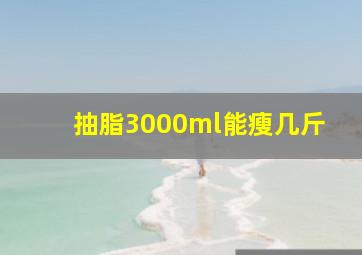 抽脂3000ml能瘦几斤