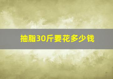 抽脂30斤要花多少钱