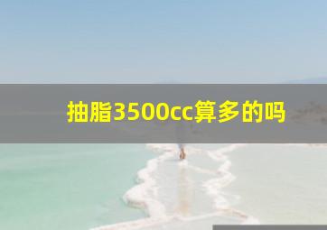 抽脂3500cc算多的吗