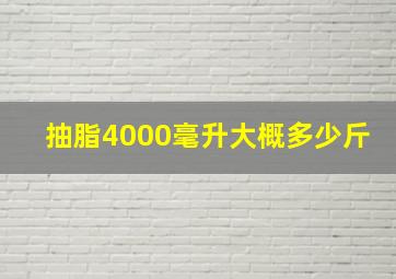 抽脂4000毫升大概多少斤