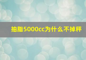 抽脂5000cc为什么不掉秤