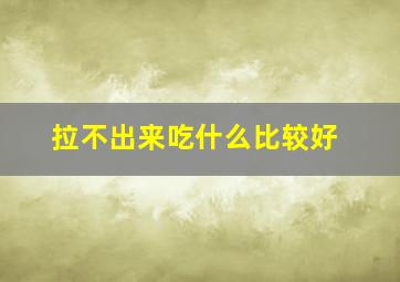 拉不出来吃什么比较好