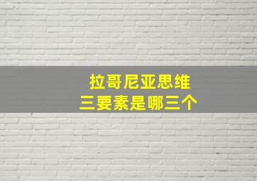 拉哥尼亚思维三要素是哪三个