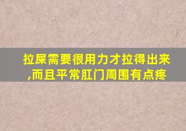 拉屎需要很用力才拉得出来,而且平常肛门周围有点疼