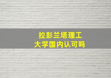 拉彭兰塔理工大学国内认可吗