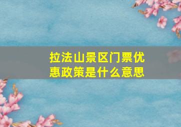 拉法山景区门票优惠政策是什么意思