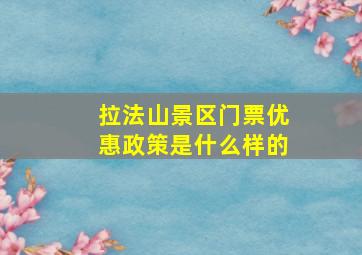 拉法山景区门票优惠政策是什么样的