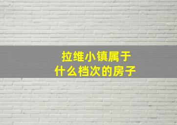 拉维小镇属于什么档次的房子