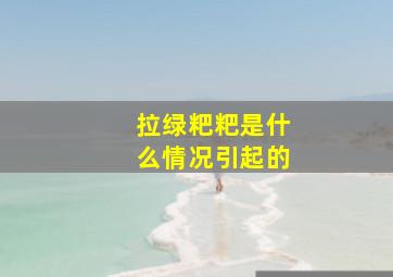 拉绿粑粑是什么情况引起的