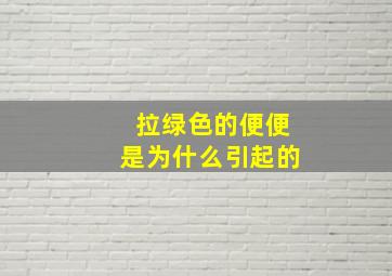 拉绿色的便便是为什么引起的