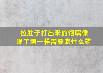 拉肚子打出来的饱嗝像喝了酒一样需要吃什么药