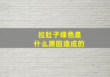 拉肚子绿色是什么原因造成的