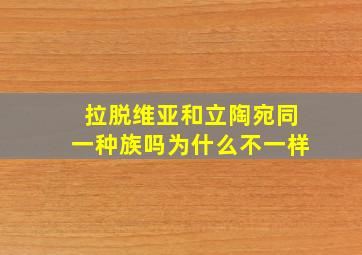 拉脱维亚和立陶宛同一种族吗为什么不一样