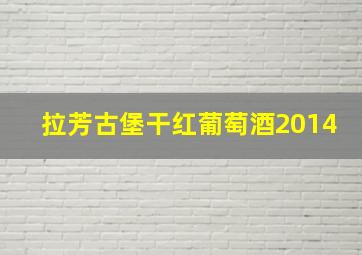 拉芳古堡干红葡萄酒2014