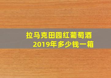 拉马克田园红葡萄酒2019年多少钱一箱