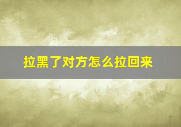 拉黑了对方怎么拉回来