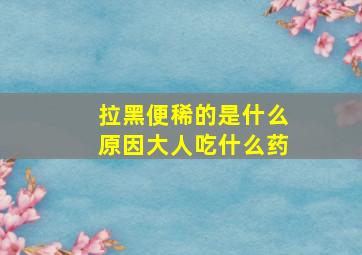 拉黑便稀的是什么原因大人吃什么药