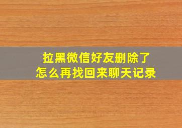 拉黑微信好友删除了怎么再找回来聊天记录