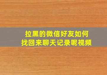 拉黑的微信好友如何找回来聊天记录呢视频