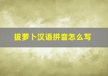 拔萝卜汉语拼音怎么写