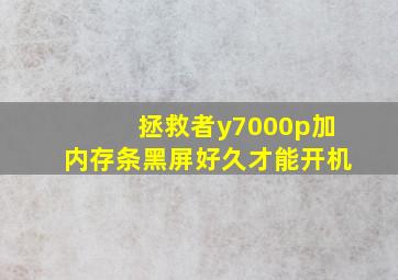 拯救者y7000p加内存条黑屏好久才能开机