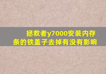 拯救者y7000安装内存条的铁盖子去掉有没有影响