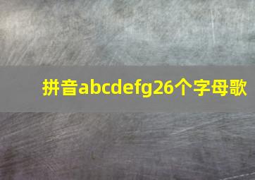 拼音abcdefg26个字母歌