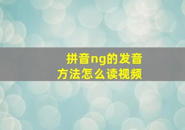 拼音ng的发音方法怎么读视频