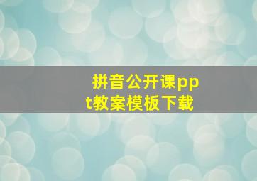 拼音公开课ppt教案模板下载