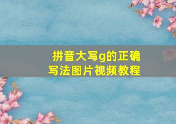 拼音大写g的正确写法图片视频教程