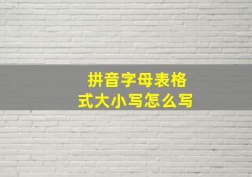 拼音字母表格式大小写怎么写