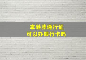 拿港澳通行证可以办银行卡吗