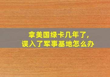 拿美国绿卡几年了,误入了军事基地怎么办