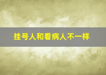 挂号人和看病人不一样