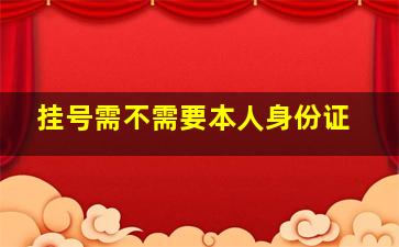 挂号需不需要本人身份证