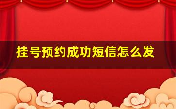 挂号预约成功短信怎么发