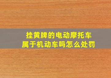 挂黄牌的电动摩托车属于机动车吗怎么处罚