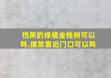 挡煞的绿植金钱树可以吗,摆放靠近门口可以吗